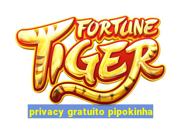 privacy gratuito pipokinha